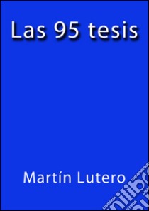 Las 95 tesis. E-book. Formato Mobipocket ebook di Martin Lutero