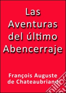 Las aventuras del último abencerraje. E-book. Formato Mobipocket ebook di Chateaubriand