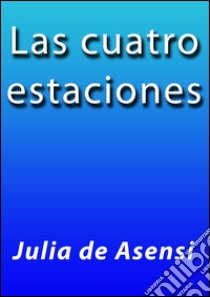 Las cuatro estaciones. E-book. Formato Mobipocket ebook di Julia De Asensi