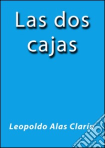 Las dos cajas. E-book. Formato Mobipocket ebook di Leopoldo Alas Clarin