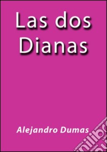 Las dos Dianas. E-book. Formato Mobipocket ebook di Alejandro Dumas