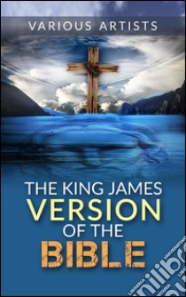 The King James version of the Bible. E-book. Formato EPUB ebook di Various Artists