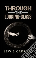 Through the looking-glass. E-book. Formato EPUB ebook