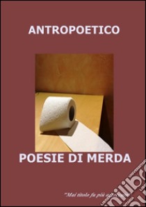 Poesie di merda. E-book. Formato EPUB ebook di Antropoetico