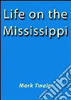 Life on the Mississippi. E-book. Formato EPUB ebook di Mark Twain