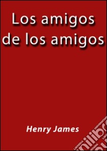 Los amigos de los amigos. E-book. Formato EPUB ebook di Henry James