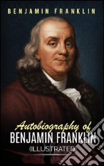 Autobiography of Benjamin Franklin (Illustrated). E-book. Formato EPUB ebook