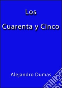 Los cuarenta y cinco. E-book. Formato Mobipocket ebook di Alejandro Dumas