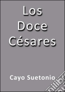 Los doce Césares. E-book. Formato Mobipocket ebook di Cayo Suetonio