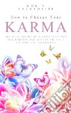 How to Change Your Karma: The Relation Between Reincarnation, Life Purpose and Luck in the Path to Spiritual Awakening. E-book. Formato EPUB ebook