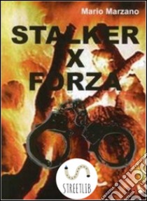 Stalker per forza. E-book. Formato Mobipocket ebook di Mario Marzano