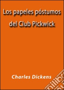 Los papeles póstumos del Club Pickwick. E-book. Formato EPUB ebook di Charles Dickens