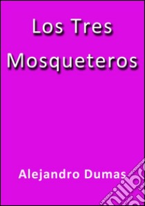 Los tres mosqueteros. E-book. Formato Mobipocket ebook di Alejandro Dumas