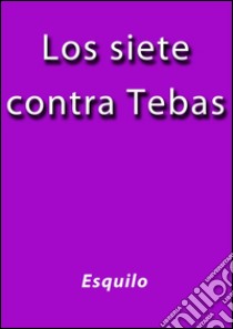 Los siete contra Tebas. E-book. Formato Mobipocket ebook di Esquilo