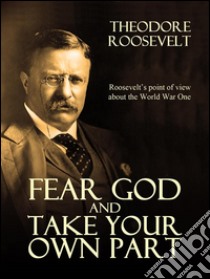 Fear God and Take Your Own Part and Other Essays. E-book. Formato Mobipocket ebook di Theodore Roosevelt