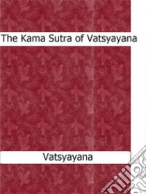 The Kama Sutra of Vatsyayana. E-book. Formato EPUB ebook di Vatsyayana