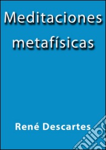 Meditaciones metafísicas. E-book. Formato Mobipocket ebook di René Descartes