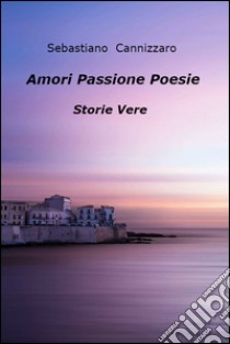 Amori  Passione   Poesie. E-book. Formato Mobipocket ebook di Sebastiano Cannizzaro