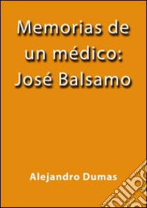 Memorias de un medico Jose Balsamo. E-book. Formato Mobipocket ebook di Alejandro Dumas