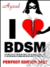 I love BDSM - Perfect Edition - Guida per principianti ai giochi erotici di bondage, dominazione e sottomissione. E-book. Formato EPUB ebook di Ayzad