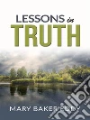 Lessons in truth - A course of twelve lessons in pratical christianity. E-book. Formato EPUB ebook di H. Emilie Cady