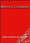 Moros y cristianos. E-book. Formato EPUB ebook di Pedro Antonio de Alarcón