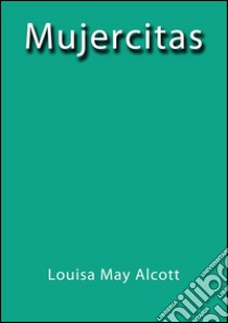 Mujercitas. E-book. Formato EPUB ebook di Louisa May Alcott