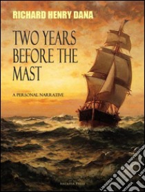 Two Years Before the Mast; A Personal Narrative. E-book. Formato EPUB ebook di Richard Henry Dana