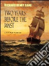 Two Years Before the Mast; A Personal Narrative. E-book. Formato PDF ebook di Richard Henry Dana