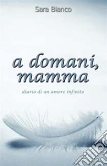 a domani Mamma . E-book. Formato EPUB ebook di Sara Bianco