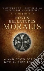 Novus Bellatores Moralis: A Manifesto for the New Knights Templar. E-book. Formato EPUB ebook