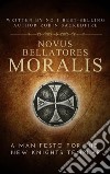 Novus Bellatores Moralis: A Manifesto for the New Knights Templar. E-book. Formato EPUB ebook
