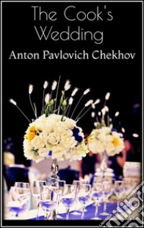 The Cook's Wedding. E-book. Formato Mobipocket ebook di Anton Pavlovich Chekhov