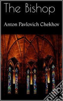 The Bishop . E-book. Formato EPUB ebook di Anton Pavlovich Chekhov