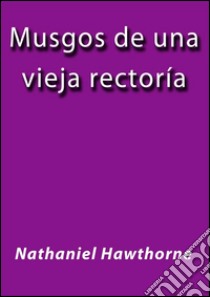 Musgos de la vieja rectoria. E-book. Formato EPUB ebook di Nathaniel Hawthorne