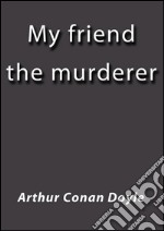 My friend the murderer. E-book. Formato EPUB ebook