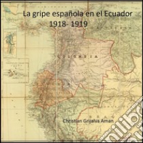 La gripe Española en el Ecuador 1918-1919. E-book. Formato Mobipocket ebook di Christian Grijalva