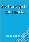No transige la conciencia. E-book. Formato Mobipocket ebook di Fernán Caballero