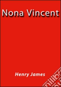 Nona Vincent. E-book. Formato EPUB ebook di Henry James