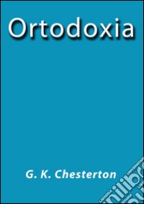 Ortodoxia. E-book. Formato EPUB ebook di G.K. Chesterton