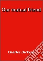 Our mutual friend. E-book. Formato EPUB ebook