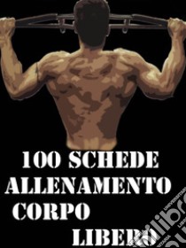100 schede allenamento corpo libero. E-book. Formato Mobipocket ebook di Muscle Trainer