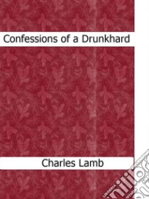 Confessions of a drunkhard. E-book. Formato Mobipocket ebook di Charles Lamb