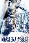 Dammi solo una ragione (prima di perdere tutto). E-book. Formato EPUB ebook