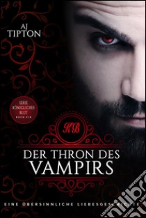 Der Thron des Vampirs: Eine übersinnliche Liebesgeschichte. E-book. Formato EPUB ebook di AJ Tipton