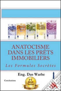 Anatocisme  dans les prêts immobiliers: Les Formules Secrètes (Conclusions). E-book. Formato EPUB ebook di Eng. Das Warhe