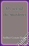 My friend the murderer. E-book. Formato EPUB ebook