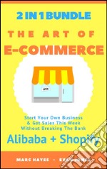 The Art Of E-Commerce (2 In 1 Bundle): Start Your Own Business & Get Sales This Week Without Breaking The Bank (Alibaba + Shopify). E-book. Formato EPUB ebook