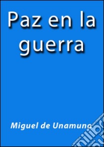 Paz en la guerra. E-book. Formato Mobipocket ebook di Miguel de Unamuno