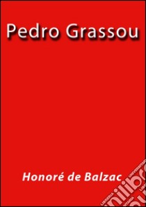 Pedro Grassou. E-book. Formato Mobipocket ebook di Honoré de Balzac